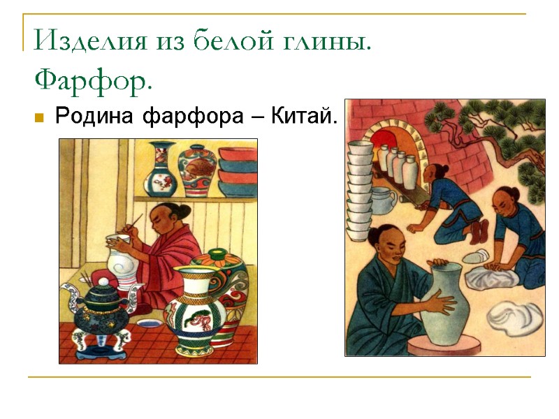 Изделия из белой глины. Фарфор. Родина фарфора – Китай.